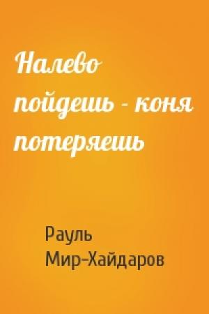 Обложка книги «Налево пойдешь - коня потеряешь» — Рауль Мир-Хайдаров