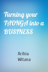 Turning your TAONGA into a BUSINESS