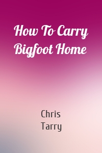 How To Carry Bigfoot Home