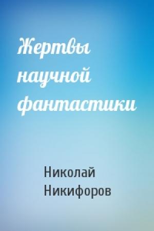 Обложка книги «Жертвы научной фантастики» — Николай Никифоров