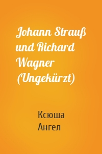 Johann Strauß und Richard Wagner (Ungekürzt)