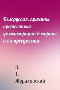 Белоруссия, причины протестных демонстраций в стране и их преодоление