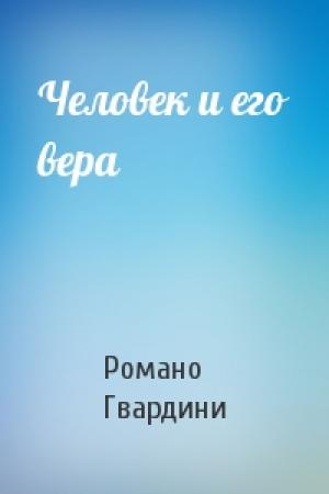 Обложка книги «Человек и его вера» — Романо Гвардини