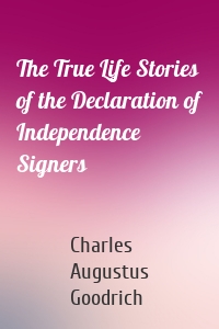 The True Life Stories of the Declaration of Independence Signers