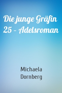 Die junge Gräfin 25 – Adelsroman