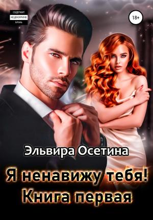 Обложка книги «Я ненавижу тебя! Книга первая» — Эльвира Осетина