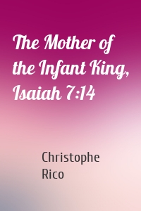 The Mother of the Infant King, Isaiah 7:14