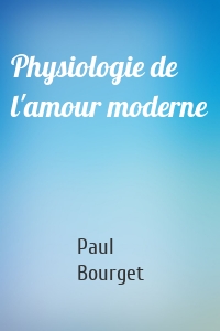 Physiologie de l'amour moderne