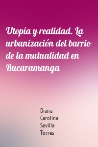 Utopía y realidad. La urbanización del barrio de la mutualidad en Bucaramanga