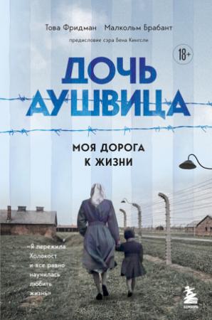 Обложка книги «Дочь Аушвица. Моя дорога к жизни. «Я пережила Холокост и всё равно научилась любить жизнь»» — Това Фридман, Малкольм Брабант