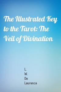 The Illustrated Key to the Tarot: The Veil of Divination