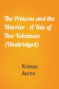 The Princess and the Warrior - A Tale of Two Volcanoes (Unabridged)