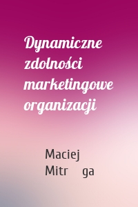 Dynamiczne zdolności marketingowe organizacji