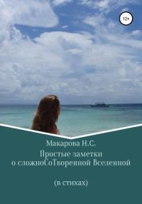 Наталья Макарова - Простые заметки о сложноСоТворенной Вселенной. В стихах