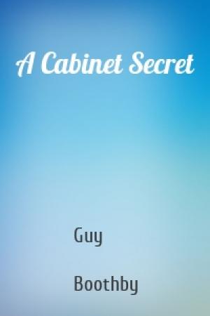 Обложка книги «A Cabinet Secret» — Guy  Boothby