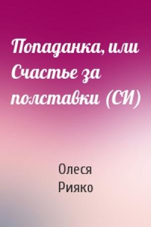 Обложка книги «Попаданка, или Счастье за полставки (СИ)» — Олеся Рияко