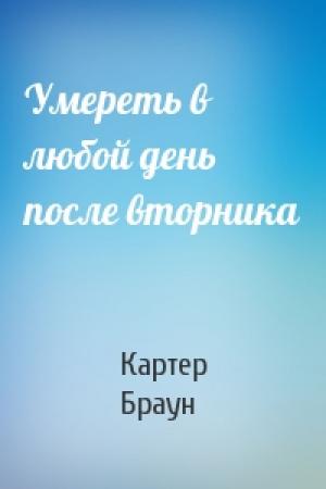 Обложка книги «Умереть в любой день после вторника» — Картер Браун