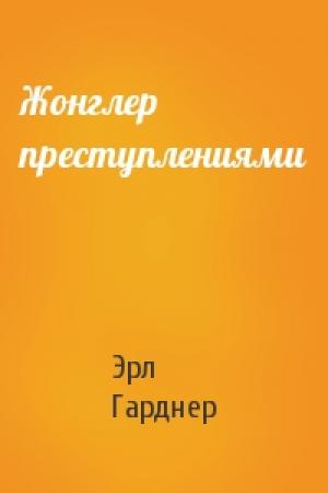 Обложка книги «Жонглер преступлениями» — Эрл Гарднер