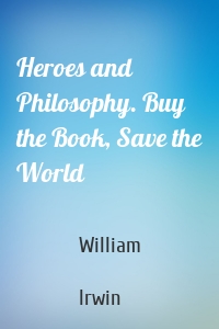 Heroes and Philosophy. Buy the Book, Save the World