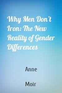 Why Men Don’t Iron: The New Reality of Gender Differences