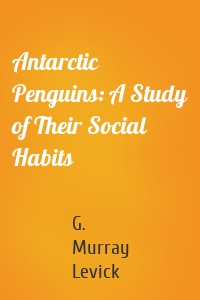 Antarctic Penguins: A Study of Their Social Habits