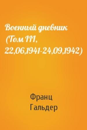 Обложка книги «Военный дневник (Том III, 22,06,1941-24,09,1942)» — Франц Гальдер