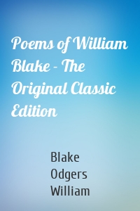 Poems of William Blake - The Original Classic Edition