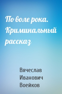 По воле рока. Криминальный рассказ