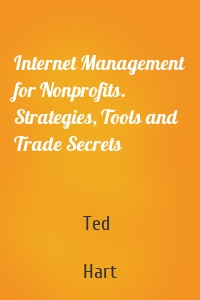 Internet Management for Nonprofits. Strategies, Tools and Trade Secrets