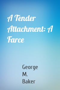 A Tender Attachment: A Farce