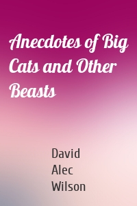 Anecdotes of Big Cats and Other Beasts