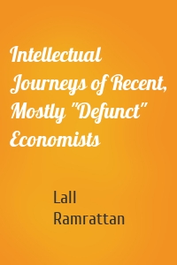 Intellectual Journeys of Recent, Mostly "Defunct" Economists