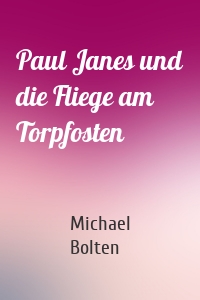 Paul Janes und die Fliege am Torpfosten