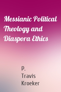 Messianic Political Theology and Diaspora Ethics