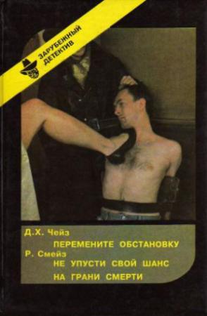 Обложка книги «Перемените обстановку. Не упусти свой шанс. На грани смерти» — Д. Чейз, Р. Смейз