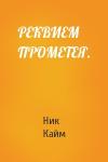 Ник Кайм - РЕКВИЕМ ПРОМЕТЕЯ.