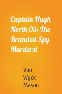 Captain Hugh North 05: The Branded Spy Murderst