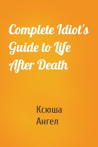 Complete Idiot's Guide to Life After Death