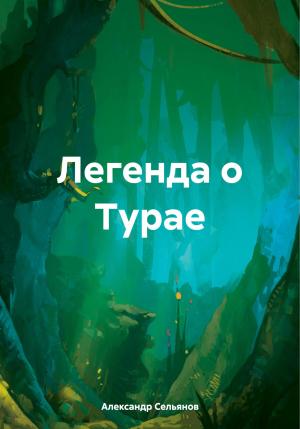 Обложка книги «Легенда о Турае» — Александр Сельянов