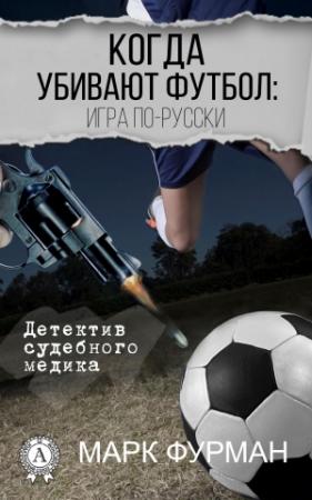 Обложка книги «Когда убивают футбол: игра по-русски» — Марк Фурман