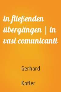 in fließenden übergängen | in vasi comunicanti