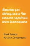 Юрий Беликот, Наталья Солженицына - Марковна для Аввакума или Что осталось на рабочем столе Солженицына