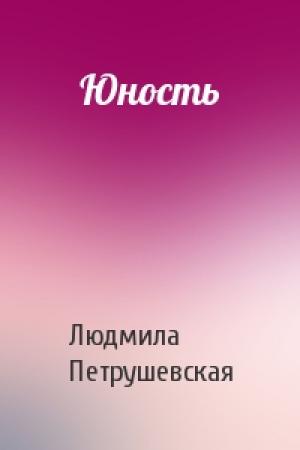 Обложка книги «Юность» — Людмила Петрушевская