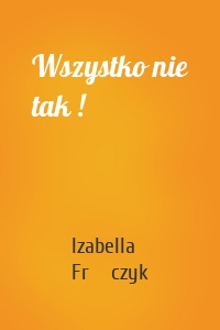 Wszystko nie tak !