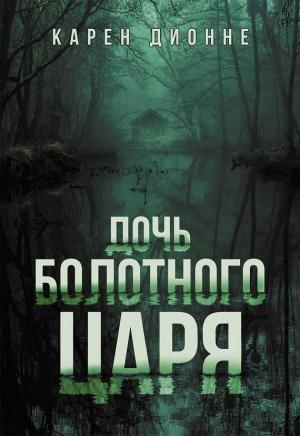 Обложка книги «Дочь болотного царя» — Карен Дионне