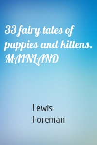 33 fairy tales of puppies and kittens. MAINLAND
