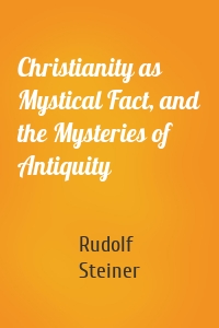 Christianity as Mystical Fact, and the Mysteries of Antiquity