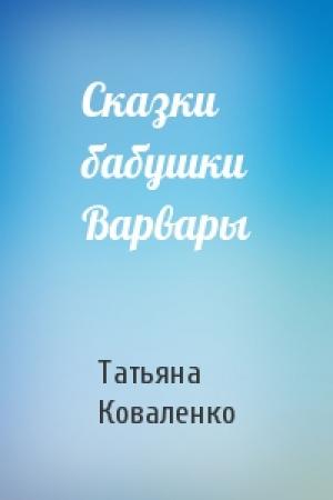 Обложка книги «Сказки бабушки Варвары» — Татьяна Коваленко