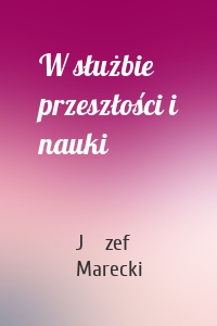 W służbie przeszłości i nauki