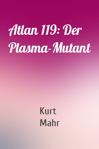 Atlan 119: Der Plasma-Mutant